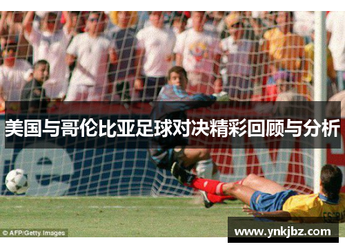 美国与哥伦比亚足球对决精彩回顾与分析