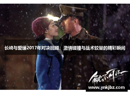 长崎与爱缓2017年对决回顾：激情碰撞与战术较量的精彩瞬间